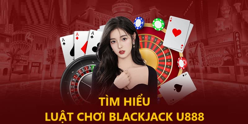 Luật chơi blackjack U888 đơn giản được chia sẻ đến hội viên