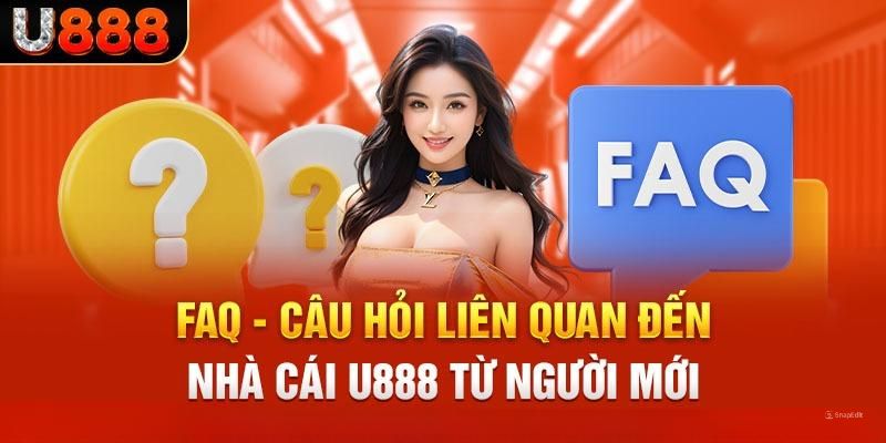 FAQ tại U888 - giải đáp nhanh chóng mọi vấn đề